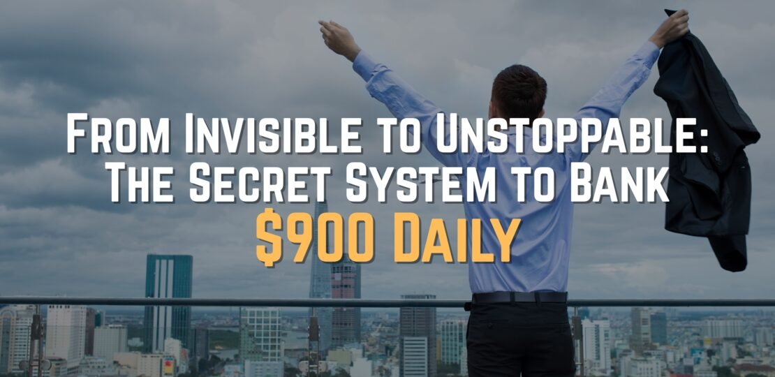 From Invisible to Unstoppable The Secret System to Bank $900 Daily (1)